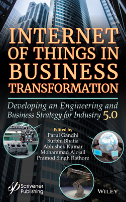 Internet of Things in Business Transformation: Developing an Engineering and Business Strategy for Industry 5.0 by Parul Gandhi, Surbhi Bhatia, Abhishek Kumar
