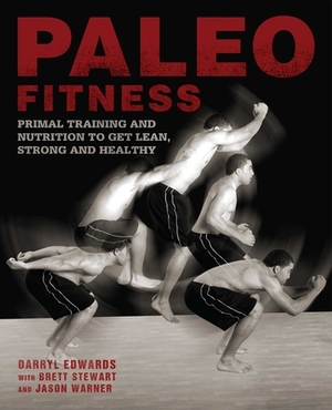 Paleo Fitness: A Primal Training and Nutrition Program to Get Lean, Strong and Healthy by Brett Stewart, Darryl Edwards, Jason Warner