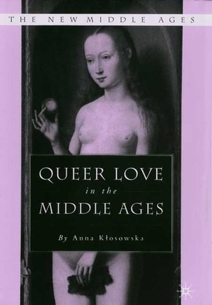 Queer Love in the Middle Ages by Anna Klosowska