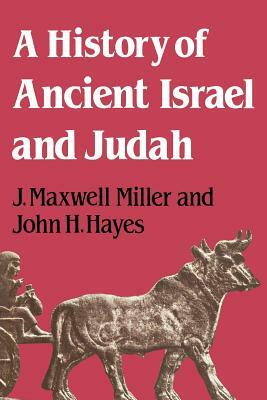 A History of Ancient Israel and Judah by J. Maxwell Miller, John H. Hayes