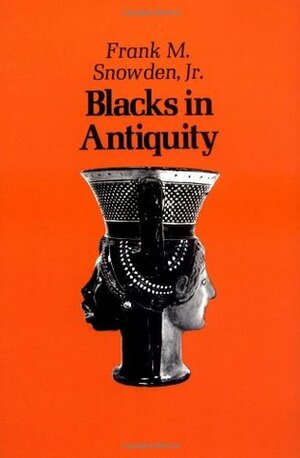 Blacks in Antiquity: Ethiopians in the Greco-Roman Experience by Frank M. Snowden Jr.