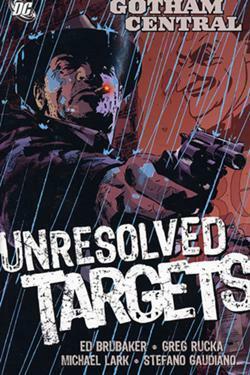 Gotham Central, Vol. 3: Unresolved Targets by Stefano Gaudiano, Ed Brubaker, Michael Lark, Greg Rucka