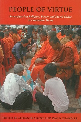 People of Virtue: Reconfiguring Religion, Power and Moral Order in Cambodia Today by 