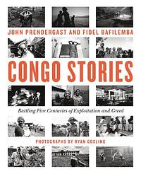 Congo Stories: Battling Five Centuries of Exploitation and Greed by John Prendergast, Fidel Bafilemba