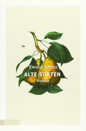 Alte Sorten: Roman by Ewald Arenz
