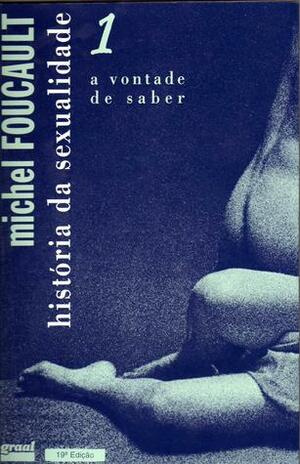 História da sexualidade 1. A vontade de saber by Maria Thereza da Costa Albuquerque, Michel Foucault, José Augusto Guilhon Albuquerque