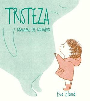 Tristeza. Manual de Usuario by Eva Eland