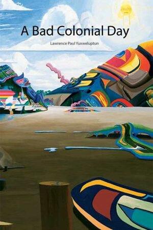 A Bad Colonial Day: Lawrence Paul Yuxweluptun by B.C.), Lawrence Paul, Annette Schroeter, George Harris, Two Rivers Gallery (Prince George