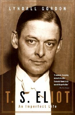 The Imperfect Life of T.S. Eliot by Lyndall Gordon