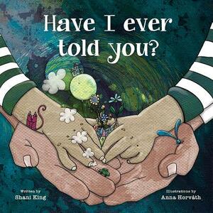 Have I Ever Told You? by Shani King