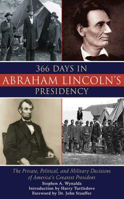 366 Days in Abraham Lincoln's Presidency: The Private, Political, and Military Decisions of America's Greatest President by 