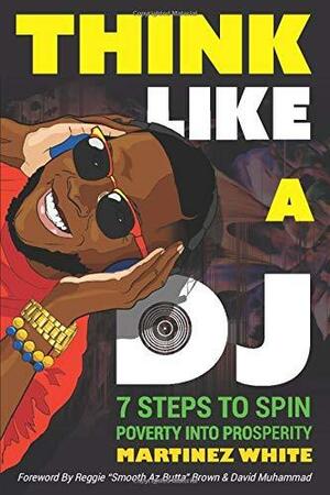 Think Like A DJ: 7 Steps To Spin Poverty Into Prosperity by Dr. Jasmine Zapata, David Muhammad, Reggie Brown, Martinez White, Windy Goodloe