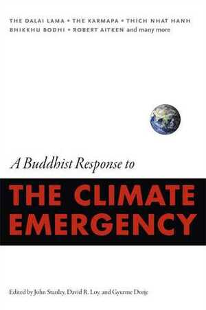 A Buddhist Response to the Climate Emergency by Thích Nhất Hạnh, David R. Loy, Joanna Macy, John Stanley, Gyurme Dorje, Khenchen Thrangu, Robert Aitken, Sakya Trizin, Lin Jensen, Dudjom Rinpoche, Dalai Lama XIV, Joseph Goldstein