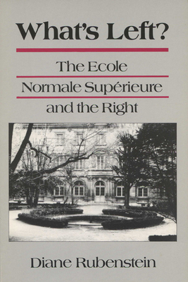 What's Left?: The Ecole Normale Superieure and the Right by Diane Rubenstein