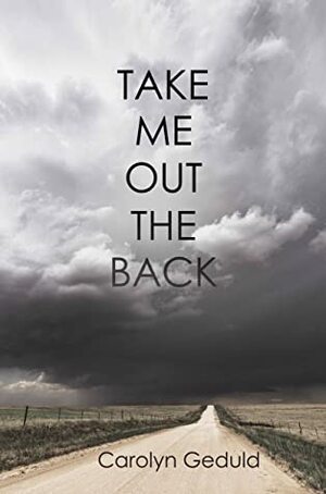 Take Me Out the Back by Carolyn Geduld