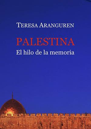 Palestina,  el hilo de la memoria by Teresa Aranguren Amézola