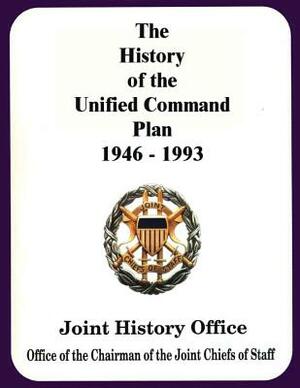 The History of the Unified Command Plan, 1946 - 1993 by Robert J. Watson, Walter S. Poole, James F. Schnabel