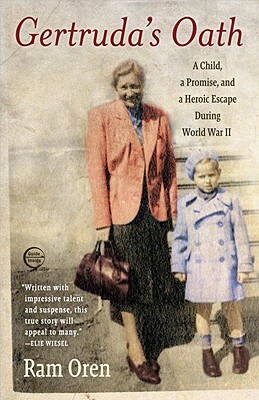 Gertruda's Oath: A Child, a Promise, and a Heroic Escape During World War II by Ram Oren