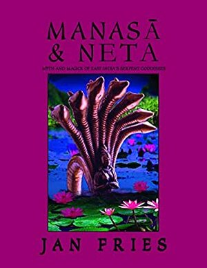 Manasā and Neta: Myth and Magick of East India's Serpent Goddesses by Jan Fries