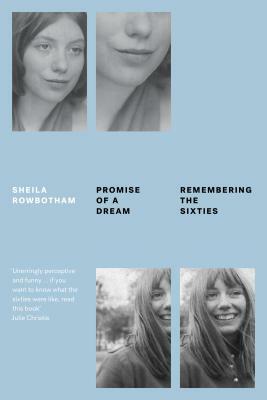 Promise of a Dream: Remembering the Sixties by Sheila Rowbotham