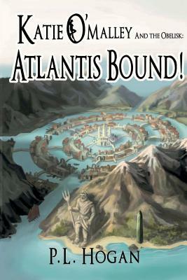 Katie O'Malley and the Obelisk: Atlantis Bound! by P.L. Hogan, Jim Newell