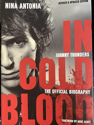 Johnny Thunders: in Cold Blood: The Official Biography: Revised and Updated Edition by Nina Antonia