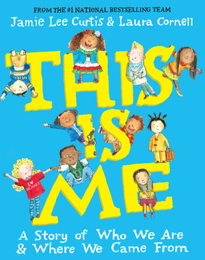 This Is Me: A Story of Who We Are and Where We Came From by Laura Cornell, Jamie Lee Curtis