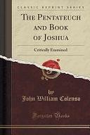 The Pentateuch and Book of Joshua: Critically Examined by John William Colenso