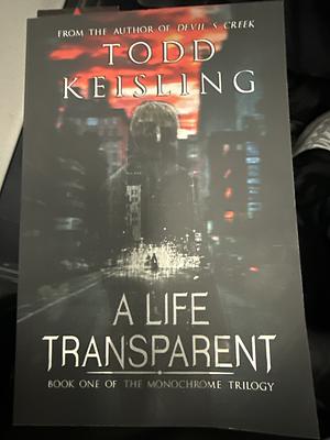 A LIFE TRANSPARENT: Book One of the Monochrome Trilogy by Todd Keisling