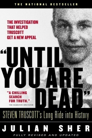 Until You Are Dead: Steven Truscott\'s Long Ride into History by Julian Sher