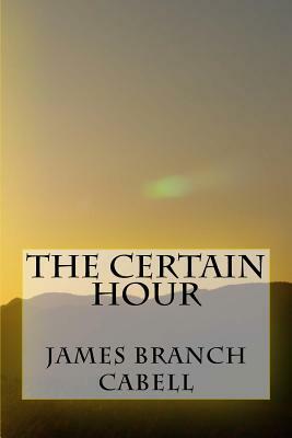 The Certain Hour by James Branch Cabell