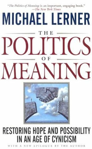 The Politics Of Meaning: Restoring Hope And Possibility In An Age Of Cynicism by Michael Lerner