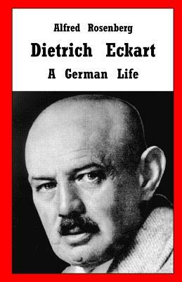 Dietrich Eckart: A German Life by Alfred Rosenberg