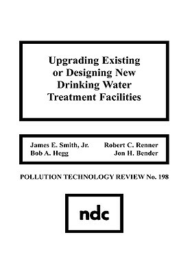 Upgrading Existing or Designing New Drinking Water Treatment Facilities by James E. Smith