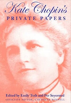 Kate Chopin's Private Papers by Kate Chopin, Emily Toth, Per Seyersted