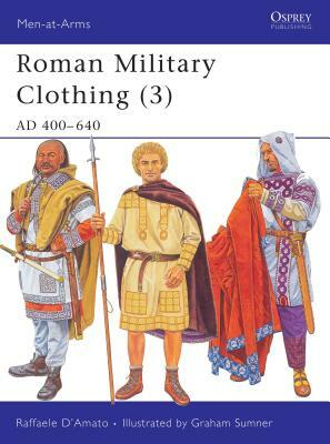 Roman Military Clothing (3): Ad 400-640 by Raffaele D'Amato