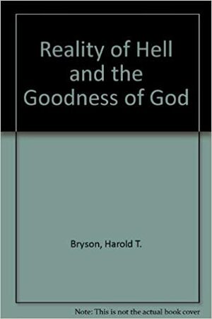 Reality of Hell and the Goodness of God by Harold T. Bryson