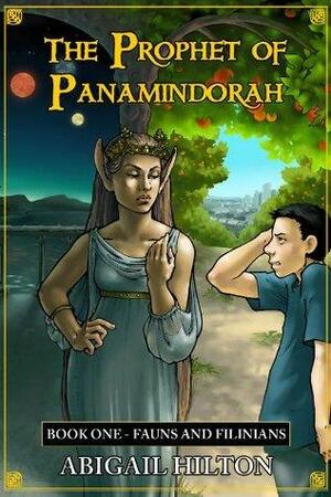 The Prophet of Panamindorah, Book One: Fauns and Filinians by Abigail Hilton