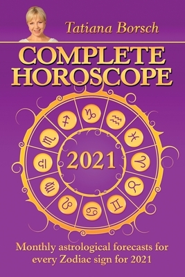 Complete Horoscope 2021: Monthly Astrological Forecasts for Every Zodiac Sign for 2021 by Tatiana Borsch