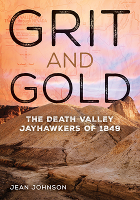Grit and Gold: The Death Valley Jayhawkers of 1849 by Jean Johnson