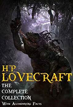 H.P. Lovecraft: The Complete Collection with Accompanying Facts by H.P. Lovecraft