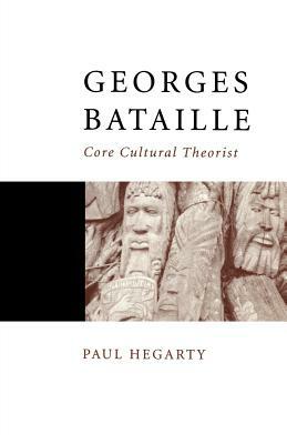 Georges Bataille: Core Cultural Theorist by Paul Hegarty