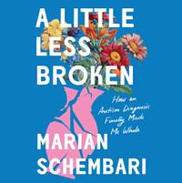 A Little Less Broken: How an Autism Diagnosis Finally Made Me Whole by Marian Schembari