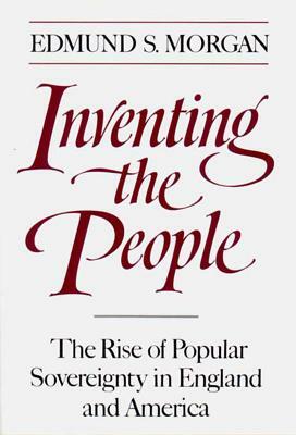 Inventing the People: The Rise of Popular Sovereignty in England and America by Edmund S. Morgan