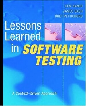 Lessons Learned in Software Testing: A Context-Driven Approach by Bret Pettichord, Cem Kaner, James Marcus Bach