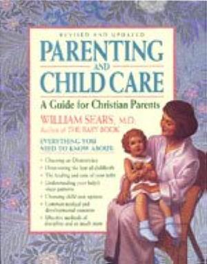 Parenting and Child Care: A Guide for Christian Parents by William Sears