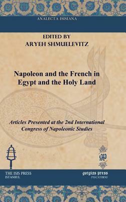 Napoleon and the French in Egypt and the Holy Land by Aryeh Shmuelevitz