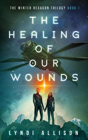 The Healing of Our Wounds: A Young Adult Science Fantasy by Lyndi Allison, Lyndi Allison