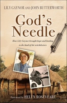 God's Needle: How Lily Gaynor Brought Hope and Healing to the Land of the Witchdoctors by John Butterworth, Lily Gaynor