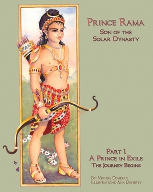 Prince Rama of the Solar Dynasty: Part 1 Prince in Exile, the Journey Begins by Vrinda Doherty